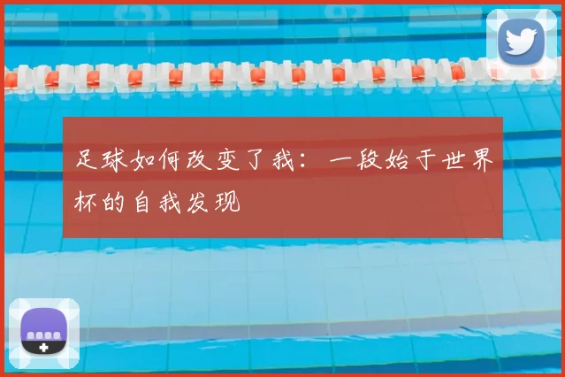 足球如何改变了我:一段始于世界杯的自我发现