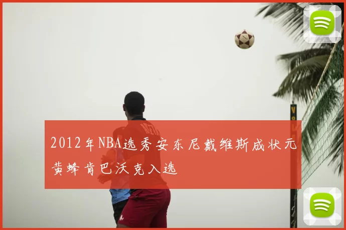 2012年NBA选秀安东尼戴维斯成状元黄蜂肯巴沃克入选