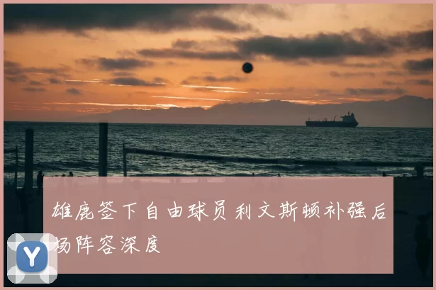 雄鹿签下自由球员利文斯顿补强后场阵容深度