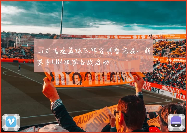 山东高速篮球队阵容调整完成,新赛季CBA联赛备战启动