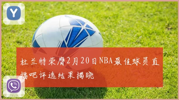 杜兰特荣膺2月20日NBA最佳球员直播吧评选结果揭晓