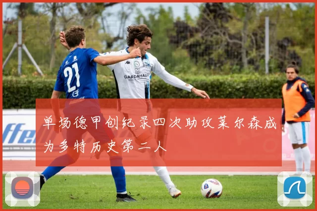 单场德甲创纪录四次助攻莱尔森成为多特历史第二人