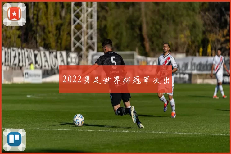 2022男足世界杯冠军决出
