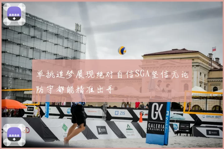 单挑追梦展现绝对自信SGA坚信无论防守都能精准出手