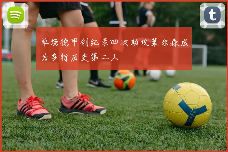 单场德甲创纪录四次助攻莱尔森成为多特历史第二人