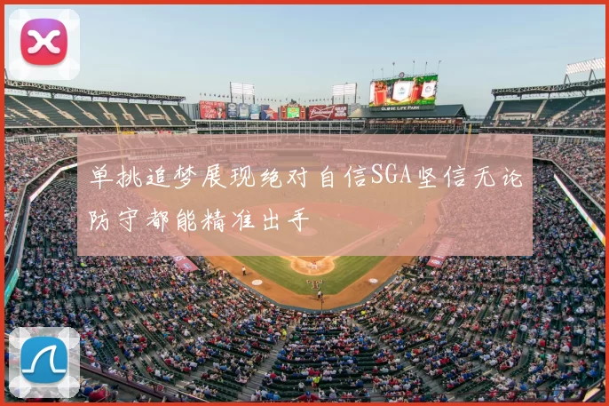 单挑追梦展现绝对自信SGA坚信无论防守都能精准出手
