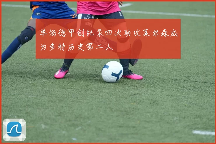 单场德甲创纪录四次助攻莱尔森成为多特历史第二人