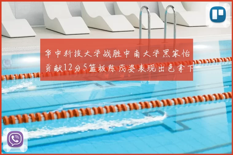 华中科技大学战胜中南大学黑家怡贡献12分5篮板陈茂姿表现出色拿下19分7篮板