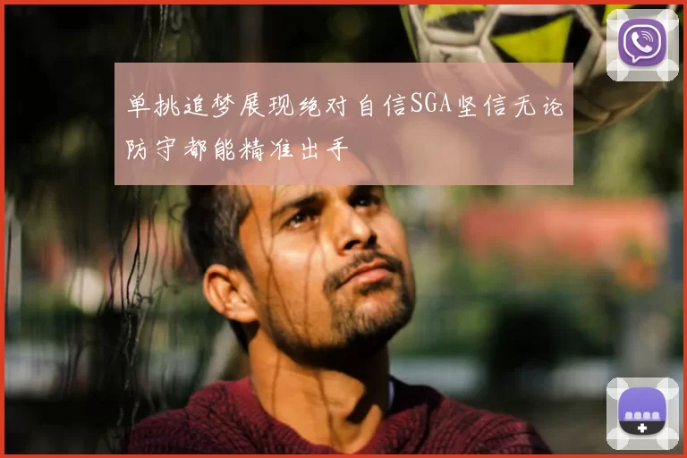 单挑追梦展现绝对自信SGA坚信无论防守都能精准出手