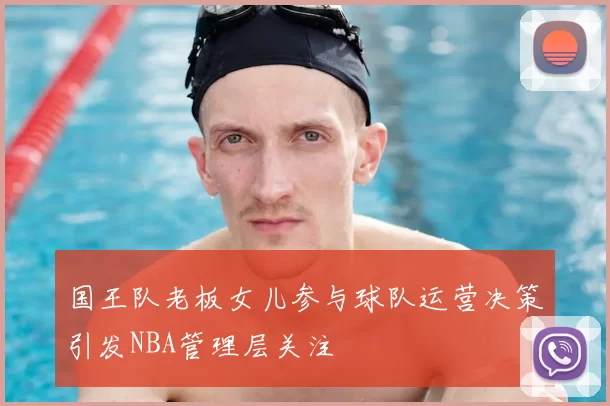 国王队老板女儿参与球队运营决策引发NBA管理层关注