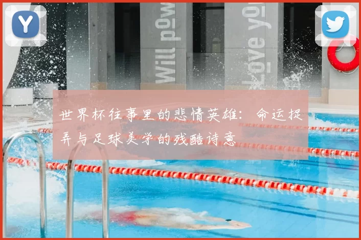 世界杯往事里的悲情英雄:命运捉弄与足球美学的残酷诗意