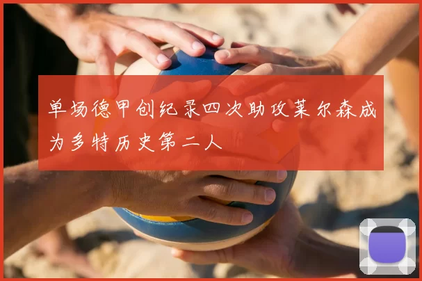 单场德甲创纪录四次助攻莱尔森成为多特历史第二人